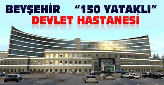 KONYA BEYŞEHİR 150 YATAKLI DEVLET HASTANESİ